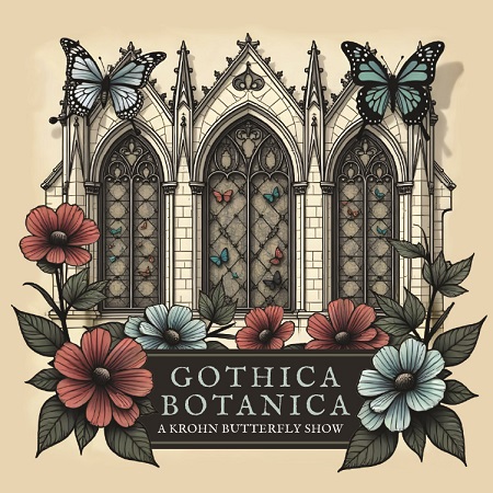 Gothica Botanica: A Krohn Butterfly Show